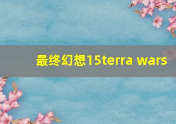 最终幻想15terra wars